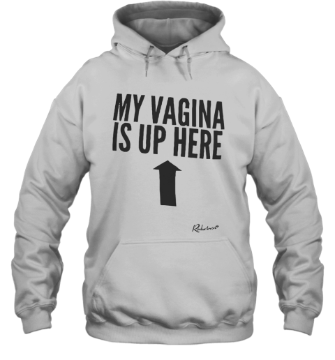 My Vagina Is Up Here Hoodie