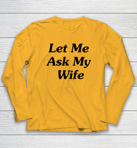 Let Me Ask My Wife Long Sleeve T-Shirt 2