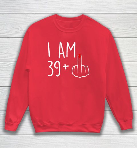 I Am 39 Plus 1 Middle Finger For A 40th Birthday Sweatshirt 6