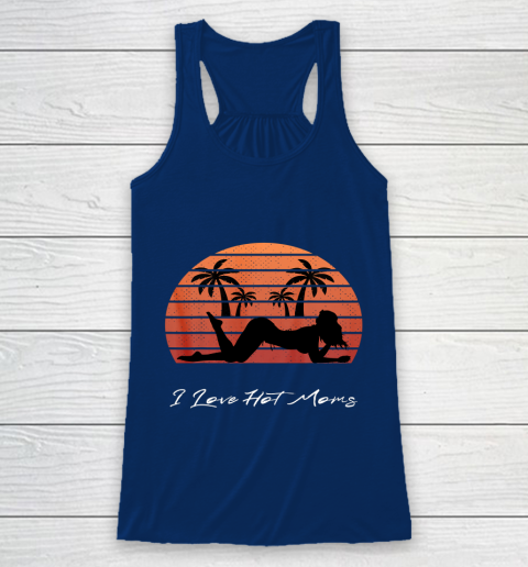 I Love Hot Moms Shirt MILF Cougar TShirt Beach Racerback Tank 6