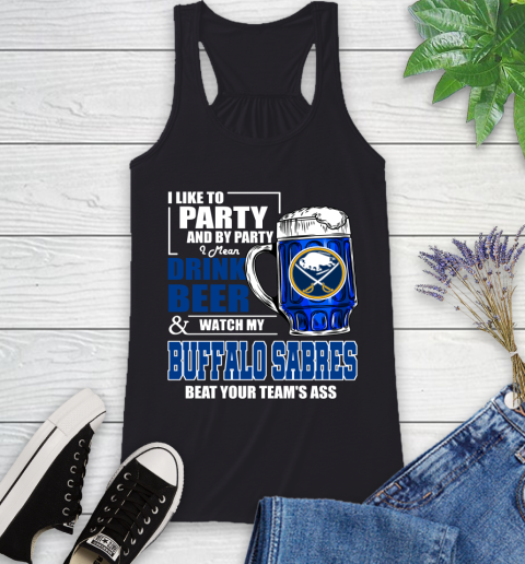 NHL I Like To Party And By Party I Mean Drink Beer And Watch My Buffalo Sabres Beat Your Team's Ass Hockey Racerback Tank