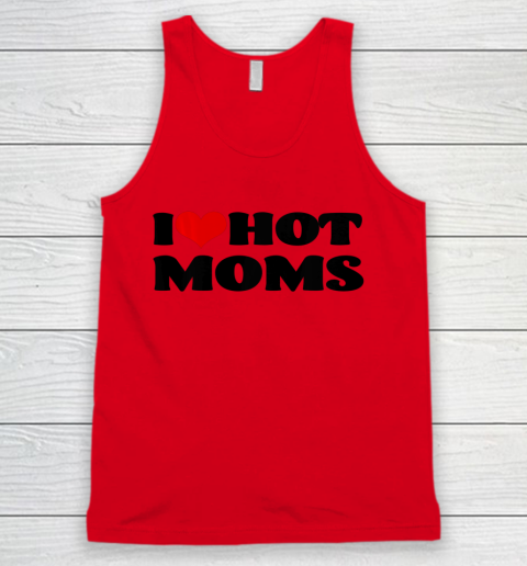 I Love Hot Moms tshirt I Heart Hot Moms Shirt Tank Top 3
