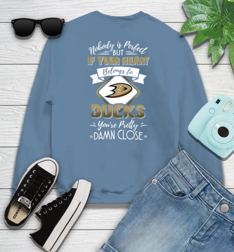 NHL Hockey Anaheim Ducks Nobody Is Perfect But If Your Heart Belongs To Ducks You're Pretty Damn Close Shirt Sweatshirt 9