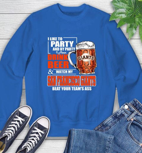 MLB I Like To Party And By Party I Mean Drink Beer And Watch My San Francisco Giants Beat Your Team's Ass Baseball Sweatshirt 9