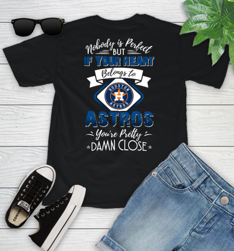 MLB Baseball Houston Astros Nobody Is Perfect But If Your Heart Belongs To Astros You're Pretty Damn Close Shirt Youth T-Shirt