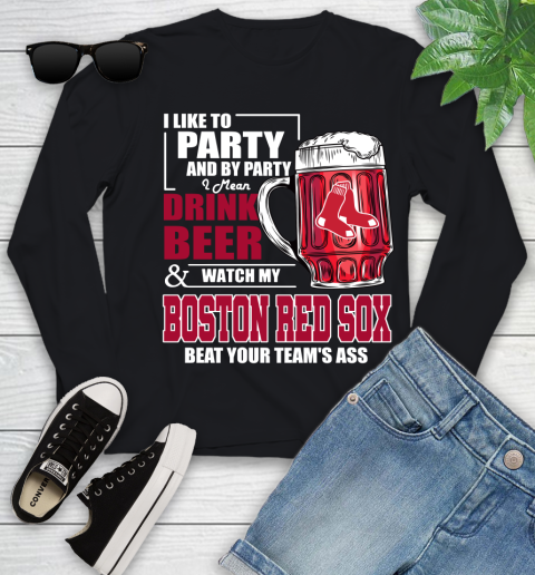 MLB I Like To Party And By Party I Mean Drink Beer And Watch My Boston Red Sox Beat Your Team's Ass Baseball Youth Long Sleeve