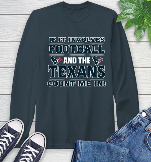 NFL If It Involves Football And The Houston Texans Count Me In Sports Long Sleeve T-Shirt 8