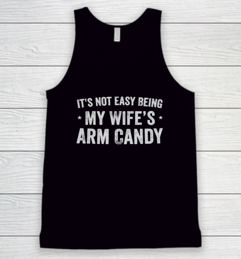 Mens Fathers Day It's Not Easy Being My Wifes Arm Candy Husband Tank Top