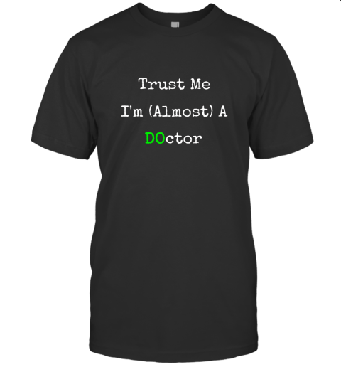 Trust Me I'm Almost A Osteopathic Doctor Funny T shirt T-Shirt