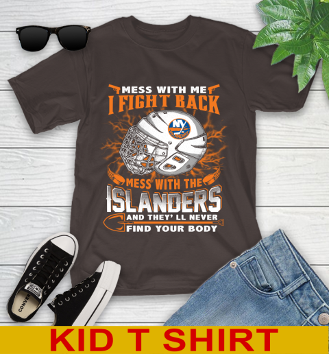 NHL Hockey New York Islanders Mess With Me I Fight Back Mess With My Team And They'll Never Find Your Body Shirt Youth T-Shirt 6
