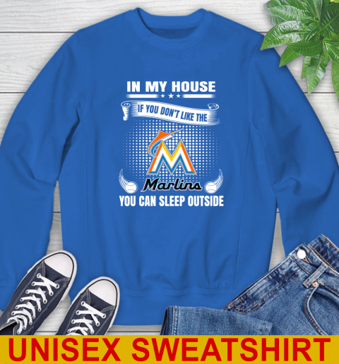 Miami Marlins MLB Baseball In My House If You Don't Like The  Marlins You Can Sleep Outside Shirt Sweatshirt 11