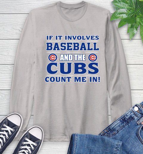 MLB If It Involves Baseball And The Chicago Cubs Count Me In Sports Long Sleeve T-Shirt 12