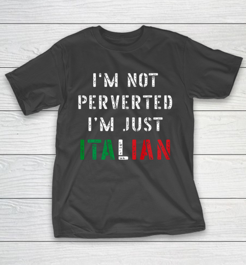 Im Not Perverted Im Just Italian TShirt T-Shirt