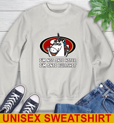 San Francisco 49ers NFL Football Unicorn I'm Not Anti Hater I'm Anti Bullshit Sweatshirt 12
