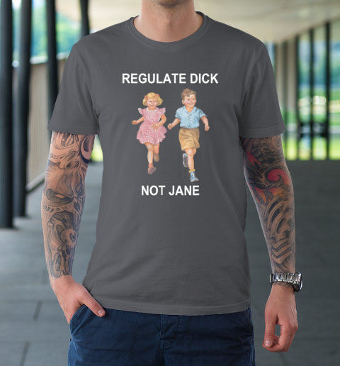 Regulate Dick Not Jane T-Shirt 6