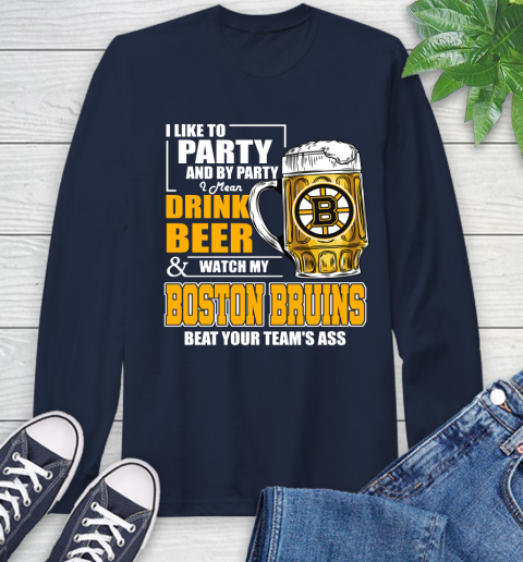 NHL I Like To Party And By Party I Mean Drink Beer And Watch My Boston Bruins Beat Your Team's Ass Hockey Long Sleeve T-Shirt 3