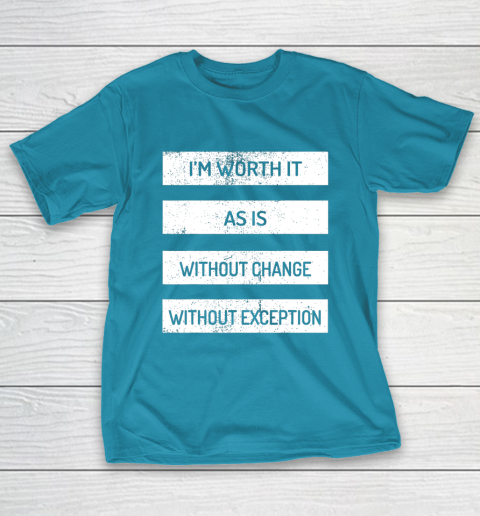 I m Worth It As Is Without Change Without Exception T-Shirt 7