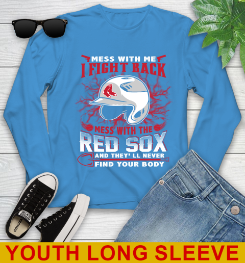 MLB Baseball Boston Red Sox Mess With Me I Fight Back Mess With My Team And They'll Never Find Your Body Shirt Youth Long Sleeve 8
