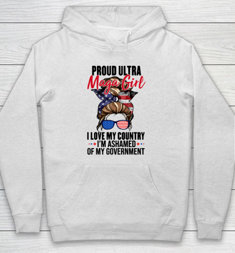 Proud Ultra Maga Girl I Love My Country I'm Ashamed Of My Government Hoodie