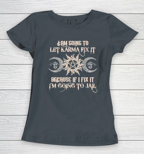 Witch  I'm Going To Let Karma Fix It Because If I Fix It Women's T-Shirt 3