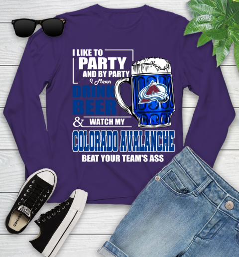 NHL I Like To Party And By Party I Mean Drink Beer And Watch My Colorado Avalanche Beat Your Team's Ass Hockey Youth Long Sleeve 4