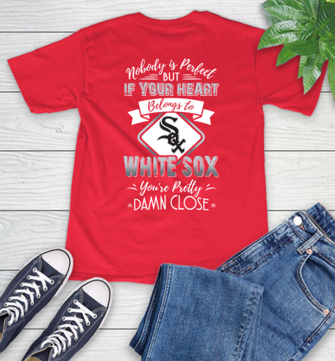 MLB Baseball Chicago White Sox Nobody Is Perfect But If Your Heart Belongs To White Sox You're Pretty Damn Close Shirt T-Shirt 12