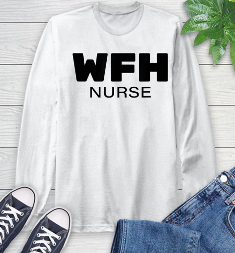 Nurse Shirt WFH Nurse, Working From Home Nurse T Shirt Long Sleeve T-Shirt