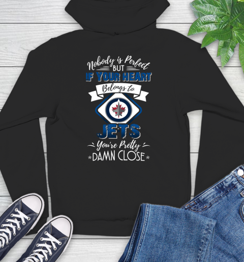 NHL Hockey Winnipeg Jets Nobody Is Perfect But If Your Heart Belongs To Jets You're Pretty Damn Close Shirt Hoodie