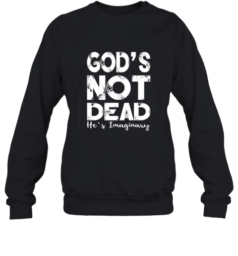 God's Not Dead He's Imaginary Sweatshirt