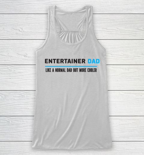 Father gift shirt Mens Entertainer Dad Like A Normal Dad But Cooler Funny Dad's T Shirt Racerback Tank