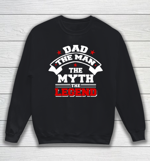 Father's Day Funny Gift Ideas Apparel  Dad The Man The Myth The Legend T Shirt Sweatshirt