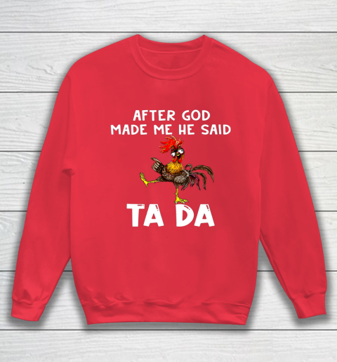 Funny Cute Chicken After God Made Me He Said Tada Sweatshirt 7