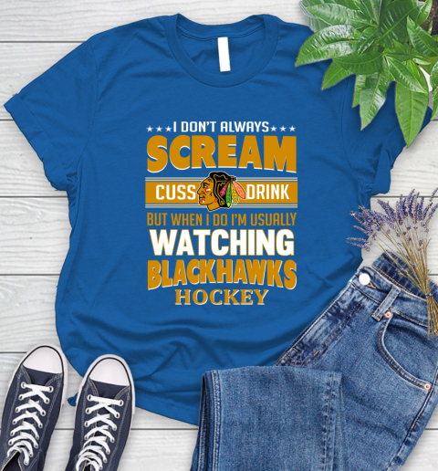 Chicago Blackhawks NHL Hockey I Scream Cuss Drink When I'm Watching My Team Women's T-Shirt 12