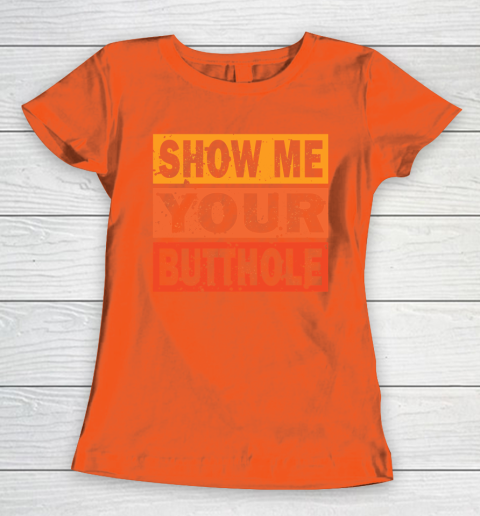 Show Me Your Butthole Funny Women's T-Shirt 3