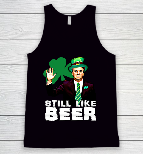 Beer Lover Funny Shirt Still Like Beer St Patrick's Day Kavanaugh Tank Top