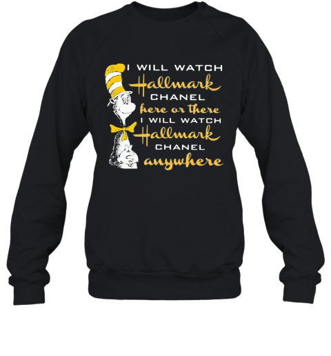 Dr Seuss I Will Watch Hallmark Chanel Here Or There I Will Hallmark Channel Anywhere Sweatshirt