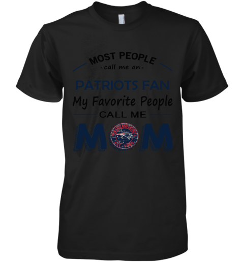 Most People Call Me New England Patriots Fan Football Mom Premium Men's T-Shirt