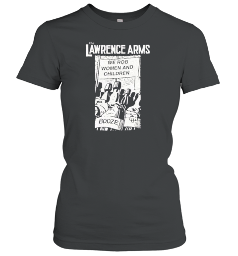 The Lawrence Arms We Rob Women And Children Booze Women's T-Shirt