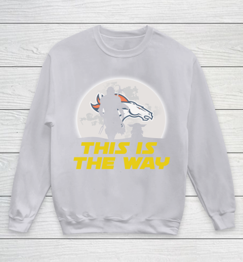 Denver Broncos NFL Football Star Wars Yoda And Mandalorian This Is The Way Youth Sweatshirt 3