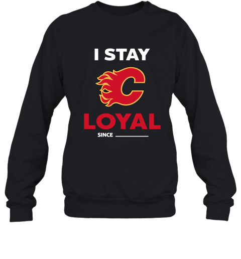 Calgary Flames I Stay Loyal Since Personalized Sweatshirt