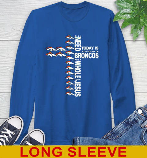 NFL All I Need Today Is A Little Bit Of Denver Broncos Cross Shirt Long Sleeve T-Shirt 11