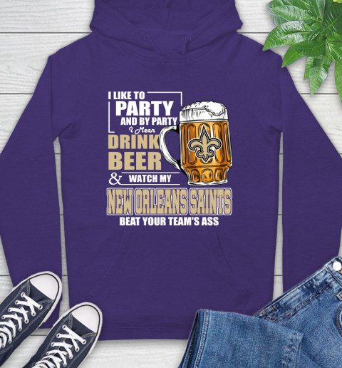 NFL I Like To Party And By Party I Mean Drink Beer and Watch My New Orleans Saints Beat Your Team's Ass Football Hoodie 5