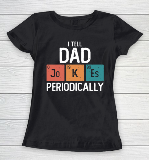 I Tell Dad Jokes Periodically Funny Father's Day Gift Science Pun Vintage Chemistry Periodical Women's T-Shirt