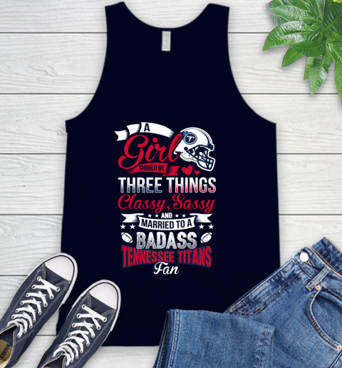 Tennessee Titans NFL Football A Girl Should Be Three Things Classy Sassy And A Be Badass Fan Tank Top 2