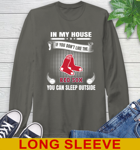 Boston Red Sox MLB Baseball In My House If You Don't Like The Red Sox You Can Sleep Outside Shirt Long Sleeve T-Shirt 10