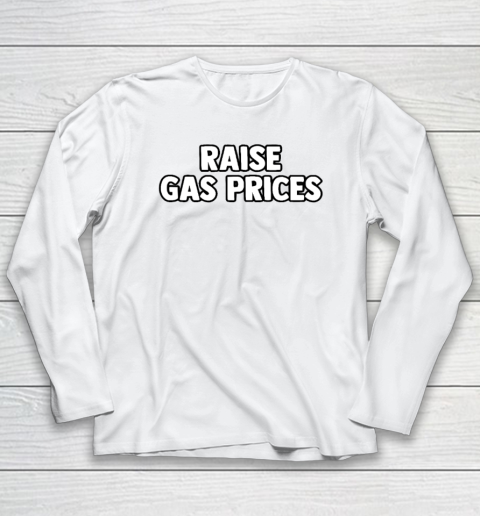 Raise Gas Prices Long Sleeve T-Shirt