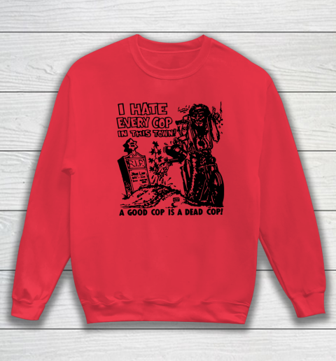 I Hate Every Cop In This Town Sweatshirt 6