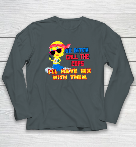 Ok Bitch Call The Cops I'll Have Sex With Them Long Sleeve T-Shirt 3