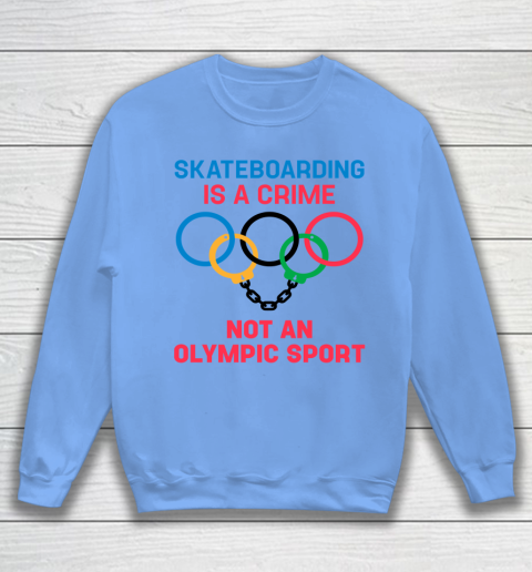 Skateboarding Is A Crime Not An Olympic Sport Shirt Sweatshirt 7