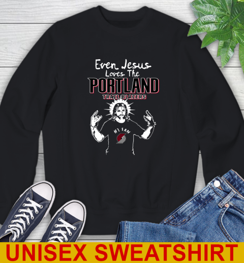 Portland Trail Blazers NBA Basketball Even Jesus Loves The Trail Blazers Shirt Sweatshirt